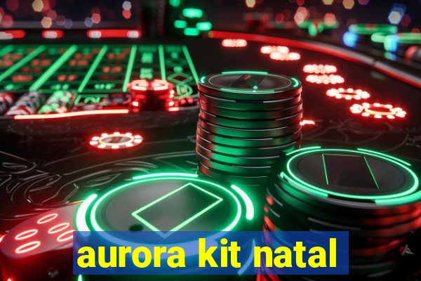 aurora kit natal